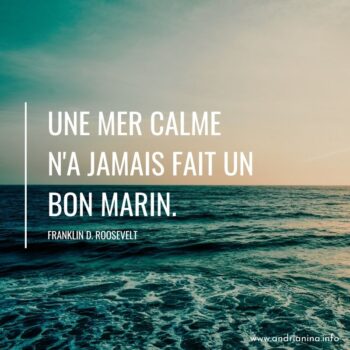Une mer calme n'a jamais fait un bon marin.